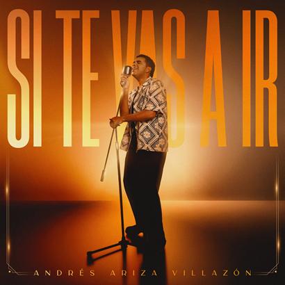 CUANDO SOLTAR ES EL VERDADERO ACTO DE AMOR PROPIO   ANDRÉS ARIZA VILLAZÓN ESTRENA SU NUEVO SENCILLO VALLENATO   “SI TE VAS A IR”